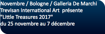 Novembre / Bologne / Galleria De Marchi Trevisan International Art présente "Little Treasures 2017" du 25 novembre au 7 décembre